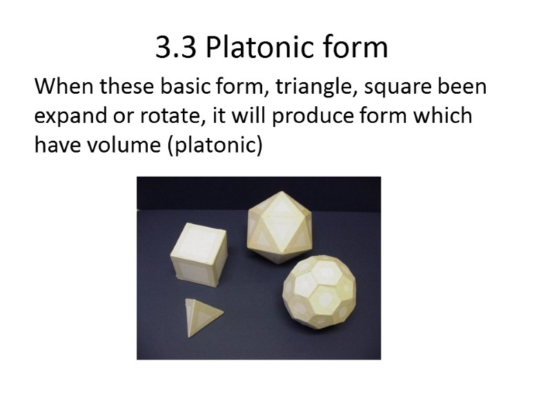 3.3 Platonic form When these basic form, triangle, square been expand or rotate, it